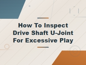 How to Inspect Drive Shaft U-Joint for Excessive Play