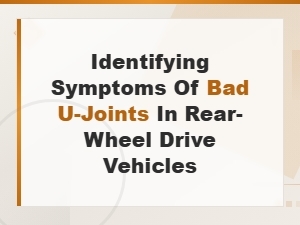 Identifying Bad U-Joint Symptoms in Rear-Wheel Drive Vehicles