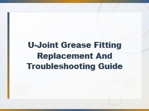 U-Joint Grease Fitting Replacement and Troubleshooting Guide | Drive Shaft Inspection Procedures