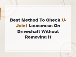 How to Check U-Joint Looseness on a Driveshaft Without Removing It