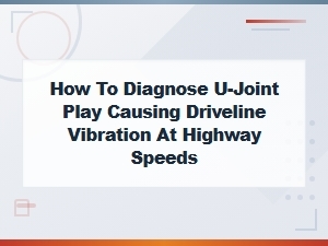 How to Diagnose U-Joint Play Causing Driveline Vibration at Highway Speeds