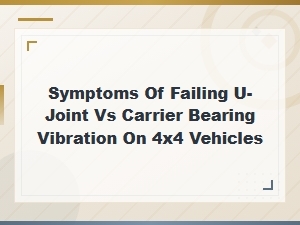 U-Joint vs Carrier Bearing Vibration Symptoms in 4x4 Vehicles