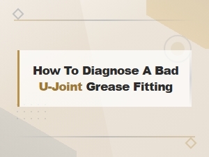 How to Diagnose a Bad U-Joint Grease Fitting