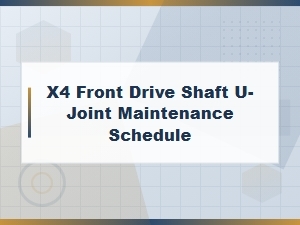X4 Front Drive Shaft U-Joint Maintenance Schedule