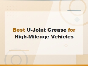 Best U-Joint Grease for High-Mileage Vehicles