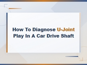How to Diagnose U-Joint Play in a Car Drive Shaft: Step-by-Step Guide