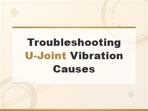 Troubleshooting Common Causes of U-Joint Vibration
