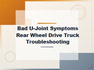 Bad U-Joint Symptoms Rear Wheel Drive Truck Troubleshooting