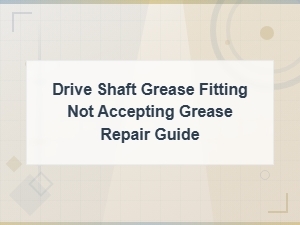 Drive Shaft Grease Fitting Not Accepting Grease: U-Joint Repair Guide