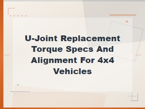 U-Joint Replacement Torque Specs and Alignment Guide for 4x4 Vehicles